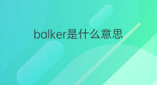 balker是什么意思 balker的中文翻译、读音、例句