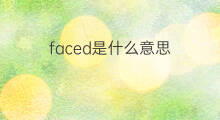 faced是什么意思 faced的中文翻译、读音、例句