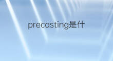 precasting是什么意思 precasting的中文翻译、读音、例句