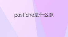 pastiche是什么意思 pastiche的中文翻译、读音、例句