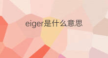 eiger是什么意思 eiger的中文翻译、读音、例句