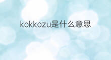 kokkozu是什么意思 kokkozu的中文翻译、读音、例句