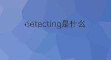 detecting是什么意思 detecting的中文翻译、读音、例句