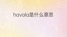 havala是什么意思 havala的中文翻译、读音、例句