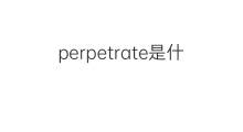 perpetrate是什么意思 perpetrate的中文翻译、读音、例句
