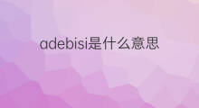 adebisi是什么意思 adebisi的中文翻译、读音、例句