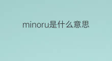 minoru是什么意思 minoru的中文翻译、读音、例句