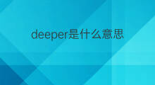 deeper是什么意思 deeper的中文翻译、读音、例句