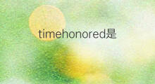 timehonored是什么意思 timehonored的中文翻译、读音、例句