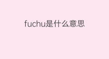 fuchu是什么意思 英文名fuchu的翻译、发音、来源