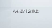 well是什么意思 well的中文翻译、读音、例句