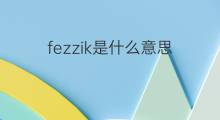 fezzik是什么意思 fezzik的中文翻译、读音、例句
