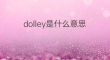 dolley是什么意思 英文名dolley的翻译、发音、来源