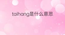 taihang是什么意思 taihang的中文翻译、读音、例句