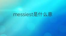 messiest是什么意思 messiest的中文翻译、读音、例句