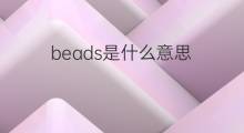 beads是什么意思 beads的中文翻译、读音、例句