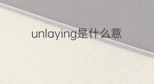 unlaying是什么意思 unlaying的中文翻译、读音、例句