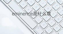eminence是什么意思 eminence的中文翻译、读音、例句
