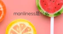 manliness是什么意思 manliness的中文翻译、读音、例句