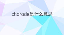 charade是什么意思 charade的中文翻译、读音、例句