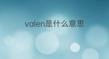 valen是什么意思 valen的中文翻译、读音、例句
