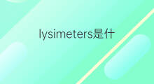 lysimeters是什么意思 lysimeters的中文翻译、读音、例句