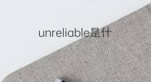 unreliable是什么意思 unreliable的中文翻译、读音、例句