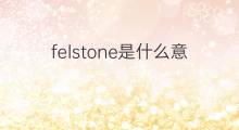 felstone是什么意思 felstone的中文翻译、读音、例句