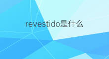 revestido是什么意思 revestido的中文翻译、读音、例句