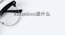 katselovo是什么意思 katselovo的中文翻译、读音、例句