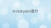 trotskyism是什么意思 trotskyism的中文翻译、读音、例句