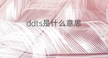 ddts是什么意思 ddts的中文翻译、读音、例句