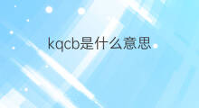 kqcb是什么意思 kqcb的中文翻译、读音、例句