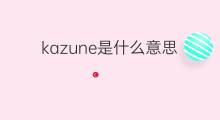 kazune是什么意思 kazune的中文翻译、读音、例句
