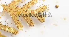 refuelled是什么意思 refuelled的中文翻译、读音、例句