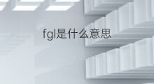 fgl是什么意思 fgl的中文翻译、读音、例句