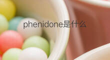 phenidone是什么意思 phenidone的中文翻译、读音、例句