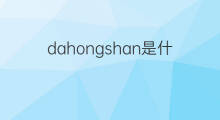 dahongshan是什么意思 dahongshan的中文翻译、读音、例句