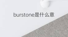 burstone是什么意思 burstone的中文翻译、读音、例句