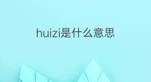 huizi是什么意思 huizi的中文翻译、读音、例句