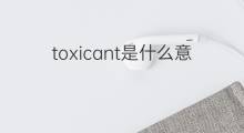toxicant是什么意思 toxicant的中文翻译、读音、例句