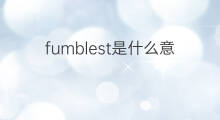 fumblest是什么意思 fumblest的中文翻译、读音、例句