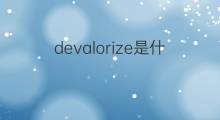 devalorize是什么意思 devalorize的中文翻译、读音、例句