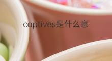 captives是什么意思 captives的中文翻译、读音、例句