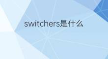 switchers是什么意思 switchers的中文翻译、读音、例句