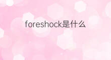 foreshock是什么意思 foreshock的中文翻译、读音、例句