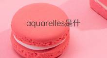 aquarelles是什么意思 aquarelles的中文翻译、读音、例句