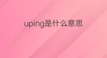 uping是什么意思 uping的中文翻译、读音、例句
