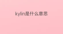 kylin是什么意思 kylin的中文翻译、读音、例句