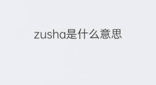 zusha是什么意思 zusha的中文翻译、读音、例句